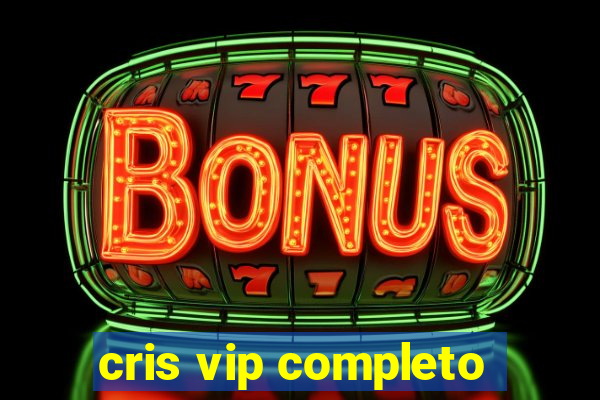 cris vip completo